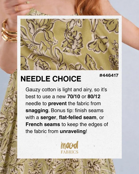 A sewing tip graphic titled Needle Choice showing a green floral gauzy cotton fabric swatch labeled fabric number 446417 with background of a model wearing the same print. Text reads Needle Choice. Gauzy cotton is light and airy so it is best to use a new 70 10 or 80 12 needle to prevent the fabric from snagging. Bonus tip finish seams with a serger flat felled seam or French seams to keep the edges of the fabric from unraveling. Mood Fabrics logo at the bottom.