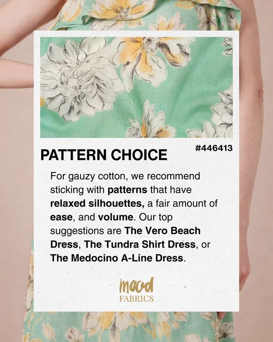A sewing tip graphic titled Pattern Choice showing a mint green floral gauzy cotton fabric swatch labeled fabric number 446413 with background image of a model wearing the fabric as a dress. Text reads Pattern Choice. For gauzy cotton we recommend sticking with patterns that have relaxed silhouettes a fair amount of ease and volume. Our top suggestions are The Vero Beach Dress The Tundra Shirt Dress or The Mendocino A Line Dress. Mood Fabrics logo at the bottom.