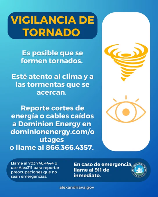 VIGILANCIA DE TORNADO 

Es posible que se formen tornados. 

Esté atento al clima y a las tormentas que se acercan. 

Reporte cortes de energía o cables caídos a Dominion Energy en 
dominionenergy.com/outages 
o llame al 866.366.4357. 