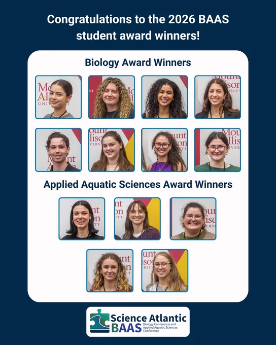 Graphic congratulating the 2026 BAAS student award winners from Science Atlantic. The poster has a dark blue background and a white rounded panel in the center. At the top it reads “Congratulations to the 2026 BAAS student award winners!”

Under the heading “Biology Award Winners” are eight square headshot photos of students arranged in two rows of four. Below that, the section “Applied Aquatic Sciences Award Winners” shows five student headshots arranged in two rows (three on the first row and two on the second).

At the bottom of the graphic is the Science Atlantic BAAS (Biology Conference and Applied Aquatic Sciences Conference) logo with a stylized wave and puzzle-piece design.
