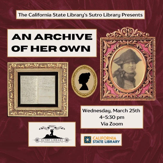 An array of gold picture frames and gray boxes on a red velvet background. The gold frames contain and black and white portrait of a woman wearing a feathered hat and an image of a hand-written letter, and the gray boxes contain text including the event title and description. Includes the Sutro Library and California State Library logos.