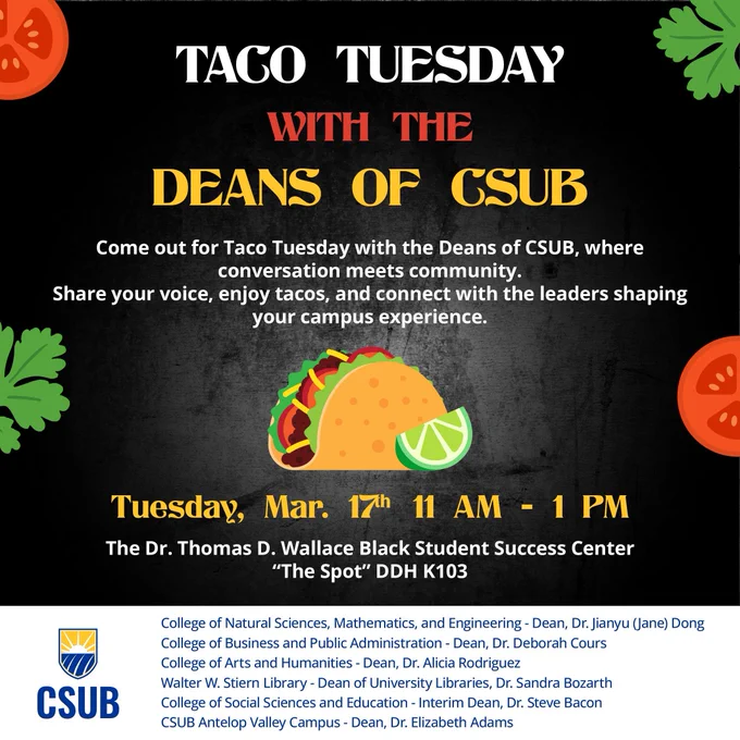 Image text says, "Taco Tuesday with the Deans of CSUB / Come out for Taco Tuesday with the Deans of CSUB, where conversation meets community. Share your voice, enjoy tacos, and connect with the leaders shaping your campus experience. / Tuesday, Mar. 17, 11 AM - 1 PM / The Dr. Thomas Wallace Black Student Success Center "The Spot" DDH K103"