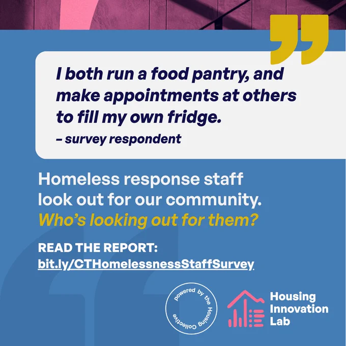 “I both run a food pantry, and make appointments at others to fill my own fridge.”

Homeless response staff look out for our community. Who’s looking out for them?
Read the report at /bit.ly/CTHomelessnessStaffSurvey