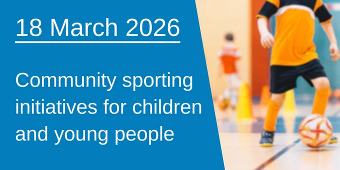 A graphic which says "18 March 2026 - Community sporting initiatives for children and young people" beside a photograph of a child in orange sportswear dribbling a soccer ball indoors during a community youth sports event.