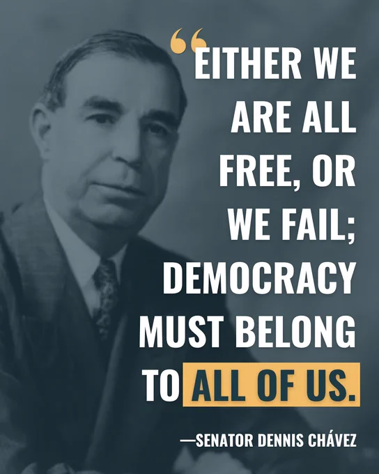 A photo of former Senator Dennis Chávez. Text overlay reads, "Either we are all free, or we fail; democracy must belong to all of us." 