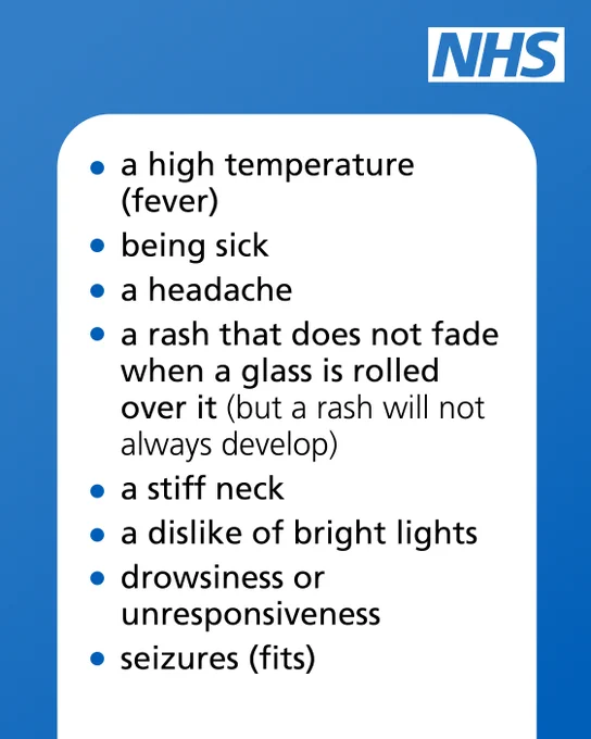 Symptoms of meningitis develop suddenly and can include: a high temperature (fever), being sick, a headache, a rash that does not fade when a glass is rolled over it (but a rash will not always develop), a stiff neck, a dislike of bright lights, drowsiness or unresponsiveness, seizures (fits)