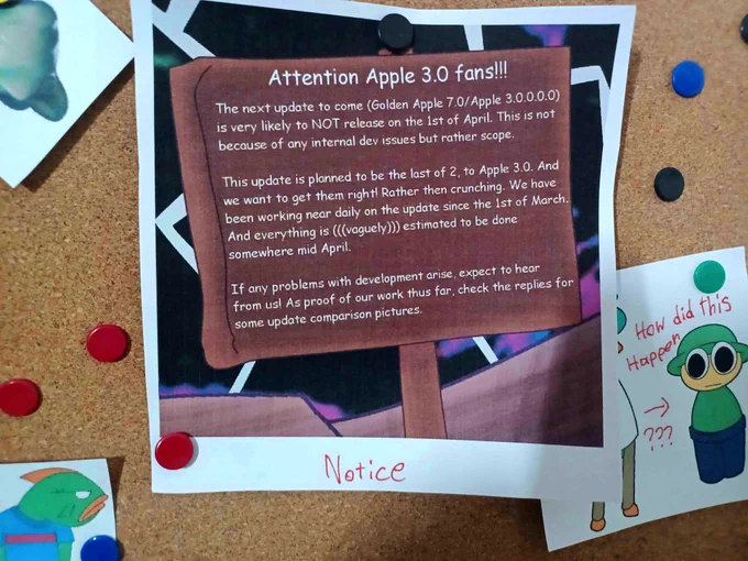 ATTENTION APPLE 3.0 FANS!!!

The next update to come (Golden Apple 7.0/Apple 3.0.0.0.0)
is very likely to NOT release on the 1st of April. This is not
because of any internal dev issues but rather scope. 

This update is planned to be the last of 2, to Apple 3.0. And
we want to get them right! Rather then crunching. We have 
been working near daily on the update since the 1st of March.
And everything is (((vaguely))) estimated to be done
somewhere mid April.

If any problems with development arise, expect to hear
from us! As proof of our work thus far, check the replies for
some update comparison pictures.

❌
