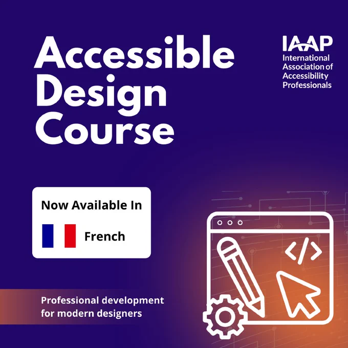 Dark blue backdrop behind text, Accessible Design Course. Now Available In French. Professional development for modern designers. 
To the right is a white icon representing accessible design that has an orange technology pattern behind it. At the top right is a vertical IAAP International Association of Accessibility Professionals logo.