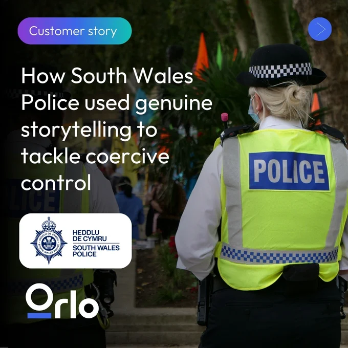 Customer story. How South Wales Police used genuine storytelling to tackle coercive control. South Wales Police and Orlo logo.