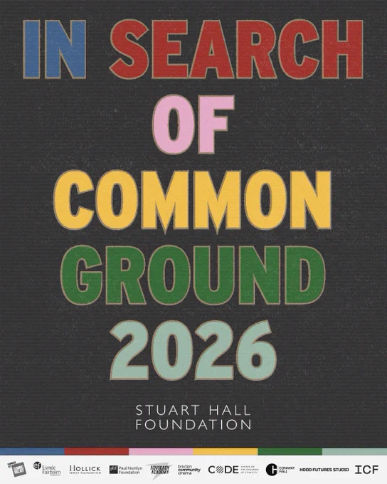 Stuart Hall Foundation presents: In Search of Common Ground 2026.
Supported by Comic Relief, Esmée Fairbairn Foundation, the Hollick Family Foundation and the Paul Hamlyn Foundation, with programme partners the Advocacy Academy, Brixton Community Cinema, Centre on the Dynamics of Ethnicity, Conway Hall, Hood Futures and the International Curators Forum.