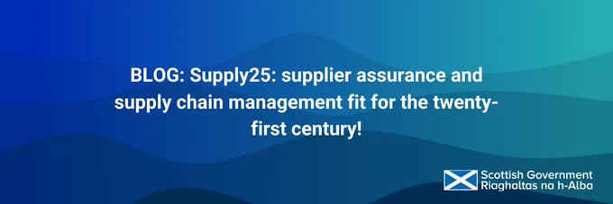White writing on blue background with the Scottish Government logo at the bottom right side, giving details of a blog post about Supply25: supplier assurance and supply chain management fit for the twenty-first century!