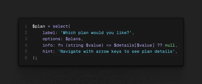 $plan = select(
    label: 'Which plan would you like?',
    options: $plans,
    info: fn (string $value) => $details[$value] ?? null,
    hint: 'Navigate with arrow keys to see plan details',
);