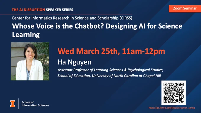 Ha Nguyen, assistant professor of Learning Sciences & Psychological Studies in the School of Education at the University of North Carolina at Chapel Hill, will present "Whose Voice is the Chatbot? Designing AI for Science Learning” as part of “The AI Disruption” series.