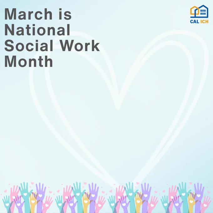 Text reading "March is National Social Work Month" on a light blue graphic with multicolored hands raised with each hand having a heart in the palm. A large white heart is in the background. The Cal ICH logo is in the upper right corner.