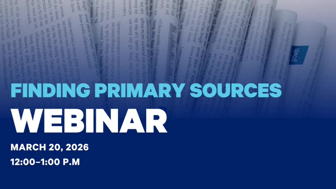 Finding Primary Resources Webinar 
March 20, 2026
12:00 - 1:00 P.M.