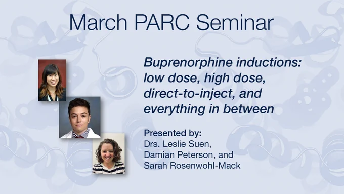 March PARC Seminar "Buprenorphine inductions: low dose, high dose, direct-to-inject, and everything in between," presented by Drs. Leslie Suen, Damian Peterson, and Sarah Rosenwohl-Mack.
