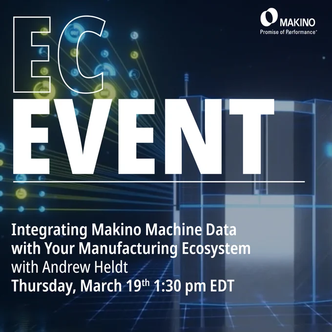 EC Event 

Makino MAS-3i Machine Monitoring 
with Andrew Heldt 

Thursday, March 12th at 1:30 pm EST 

Makino 
Promise of Performance