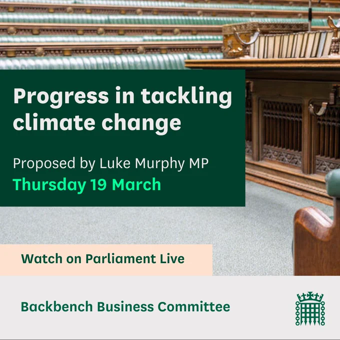 Graphic with an image of despatch box and the text:
Progress in tackling climate change.
Proposed by Luke Murphy MP
Thursday 19 March
Watch on Parliament Live
Backbench Business Committee