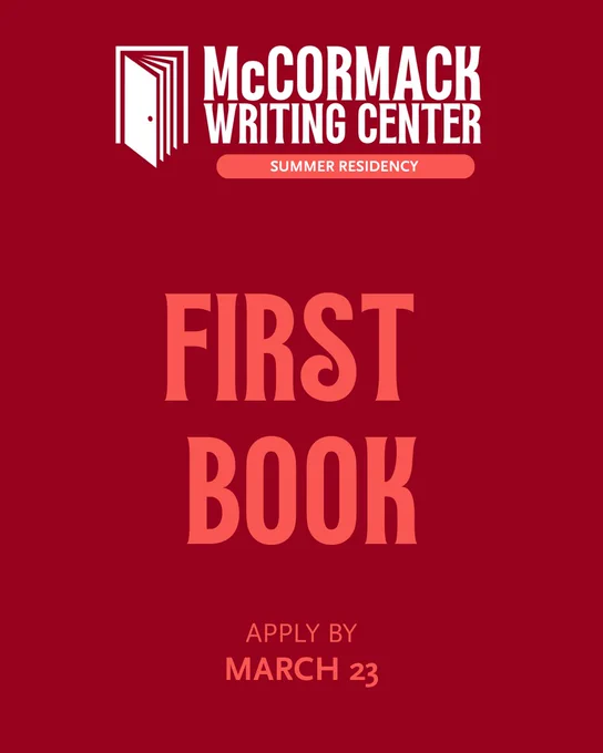 Media description: An ad for an writing residency. Text reads: McCormack Writing Center, Summer Residency, First Book, Apply by March 23rd