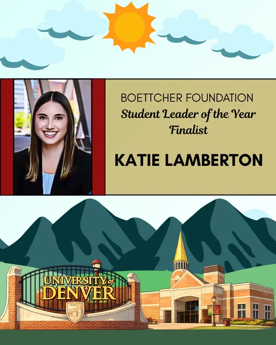 Graphic celebrating Katie Lamberton as a finalist for the Boettcher Foundation Student Leader of the Year Award. The design features her headshot on the left, with text on the right reading “Boettcher Foundation Student Leader of the Year Finalist – Katie Lamberton.” The background includes stylized clouds and sun above, and an illustrated University of Denver campus scene with mountains and the DU entrance sign below.
