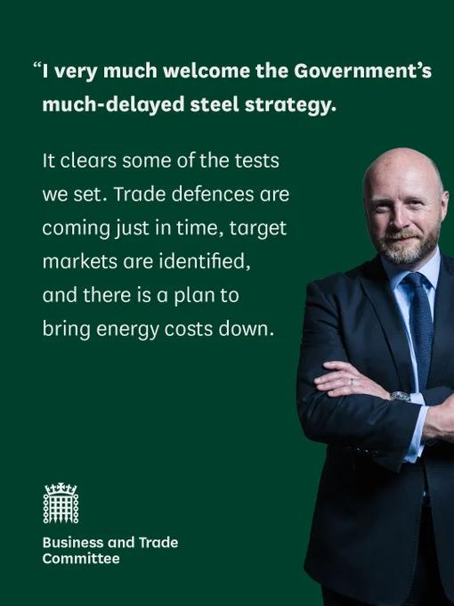 Chair of the Business and Trade Committee, Liam Byrne MP.  A quote from the Chair that reads:

“I very much welcome the Government’s much-delayed steel strategy. It clears some of the tests we set. Trade defences are coming just in time, target markets are identified, and there is a plan to bring energy costs down."