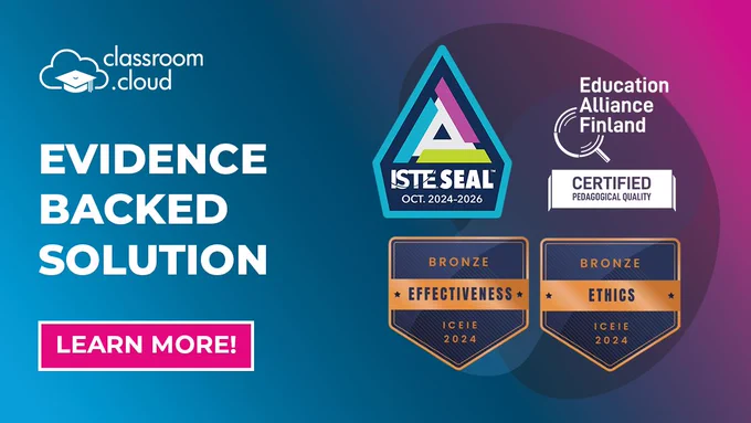 "Evidence backed solution - classroom.cloud - Learn more!

ISTE SEAL, Oct.2024-2026, Education Alliance Finland Certified Pedagogical Quality, Bronze Effectiveness and Ethics awards ICEIE 2024."
