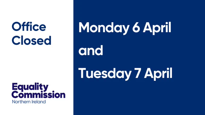 Equality Commission Northern Ireland office closed on Monday 6 April and Tuesday 7 April.