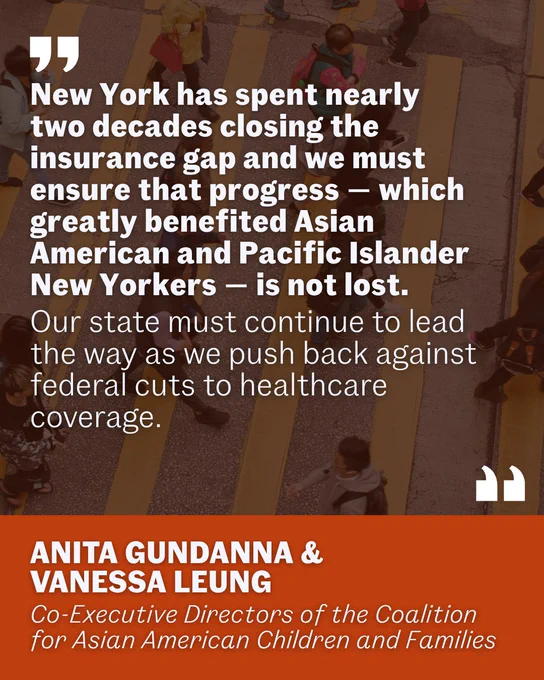 “New York has spent nearly two decades closing the insurance gap and we must ensure that progress — which greatly benefited Asian American and Pacific Islander New Yorkers — is not lost. Our state must continue to lead the way as we push back against federal cuts to healthcare coverage.”

Anita Gundanna and Vanessa Leung, CACF Co-Executive Directors