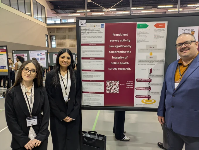 Maryam Muayad, Minahel Qureshi, and Dr. Mackenzie Salt stand with their poster titled, "Fraud Detection and Prevention Strategies for Online Surveys: Lessons Learned from the Brighter Path Project". A prominent main takeaway is featured on the poster, reading "Fraudulent survey activity can significantly compromise the integrity of online health survey research."