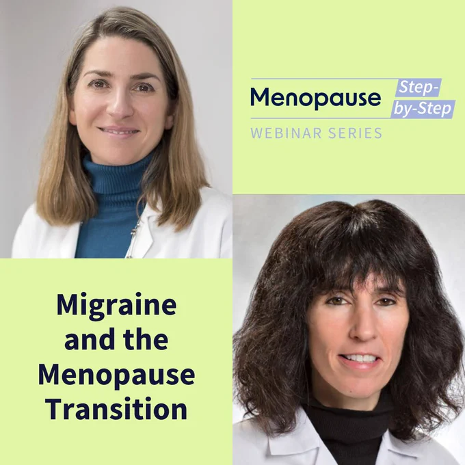 "Doctors Pelin Batur and Carolyn Bernstein, the Menopause step-by-step webinar series graphic, and text reading: Migraine and the Menopause Transition".