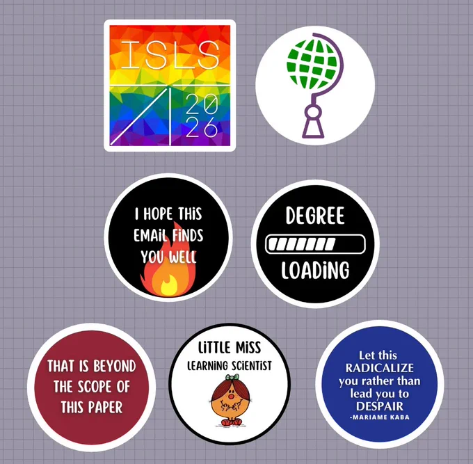 7 sticker designs showing: ISLS 2026, the ILSSA logo, "I hope this email finds you well", "degree loading", "that is beyond the scope of this paper", "little miss learning scientist" , "let this radicalize you rather than lead you to despair - mariame kaba" 