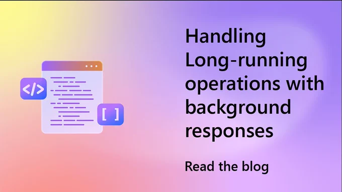 spot art.
text reads: Handling Long-Running Operations with Background Responses. Read the blog.
