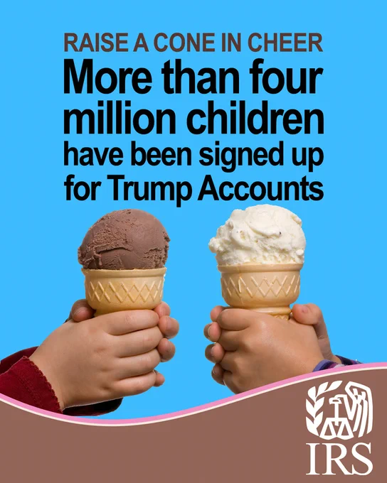 Two children hold up two ice cream cones. Text: ‘Raise a cone in cheer. More than four million children have been signed up for Trump Accounts.’ IRS logo also displayed.