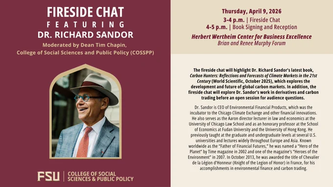 Fireside Chat Featuring Dr. Richard Sandor, moderated by Dean Tim Chapin, College of Social Sciences and Public Policy (COSSPP)

Picture of Dr. Sandor followed by FSU COSSPP logo
Thursday, April 9
3-4 p.m. Fireside Chat
4-5 p.m. Book Signing and Reception
Location: Herbert Wertheim Center for Business Excellence
Brian Renee Murphy Forum

The fireside chat will highlight Dr. Richard Sandor’s latest book, Carbon Hunters: Reflections and Forecasts of Climate Markets in the 21st Century (World Scientific, October 2025), which explores the development and future of global carbon markets. In addition, the fireside chat will explore Dr. Sandor’s work in derivatives and carbon trading before an open session for audience questions.

Dr. Sandor is CEO of Environmental Financial Products, which was the incubator to the Chicago Climate Exchange and other financial innovations. He also serves as the Aaron director lecturer in law and economics at the University of Chicago Law School and as an honor