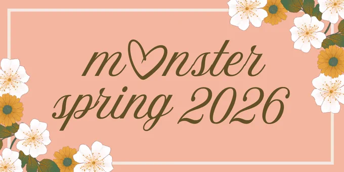 Dark green text on a pink background reads Monster Spring 2026. The graphic is outlined by a cream square. there are white and yellow flowers with dark green and teal leaves in the upper right corner and lower left corner.