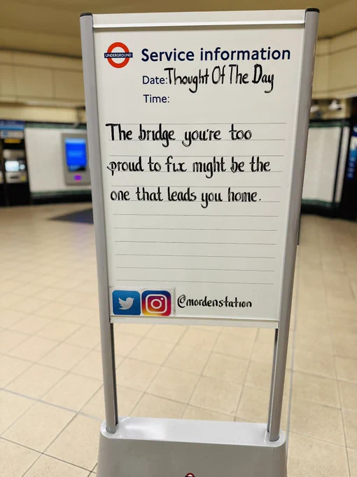 Thursday 2nd April Thought Of The Day From Morden Station 

The bridge you're too prond to fix might be the one that leads you home.