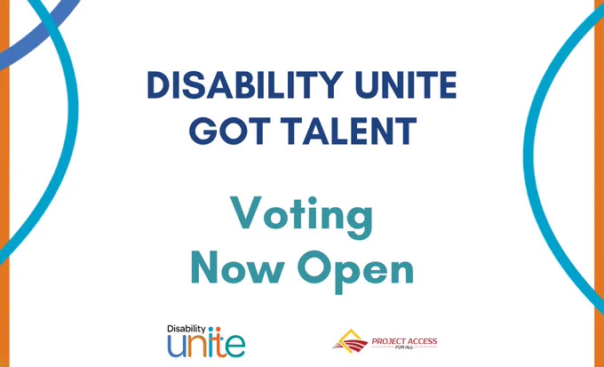 Over a white background the words
“Disability Unite Got Talent Voting Now Open” are in blue colors. The image border has thin orange bands and blue overlapping curved lines, and the logos of Disability Unite and Project Access For All are underneath.