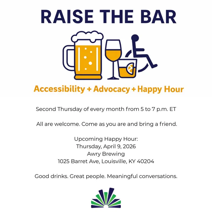 Raise the Bar. Happy Hour to connect and talk about accessibility and advocacy in our community. On second Thursday of every month. Upcoming meetup details: Monday, April 9, 2026 from 5 to 7 p.m. EST at Awry Brewing: 1025 Barret Ave, Louisville, KY 40204.