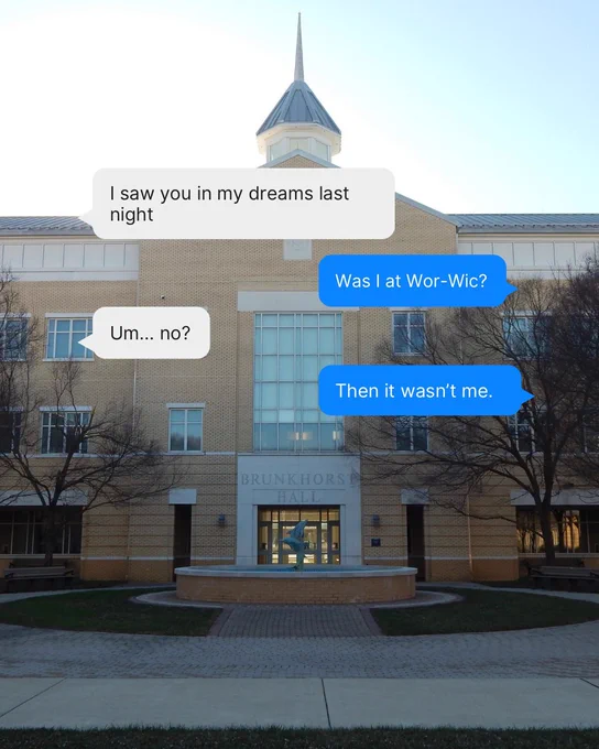 An image of Brunkhorst Hall at Wor-Wic, with a text overlay that looks like text messages, saying: I saw you in my dreams last night. Was I at Wor-Wic? Um.. no? Then it wasn't me.