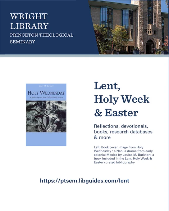 graphic promoting a curated bibliography for Lent, Holy Week and Easter includes a photo of Wright Library at Princeton Theological Seminary, a book cover image for Holy Wednesday: a Nahua drama from early colonial Mexico by Louise M. Burkhart