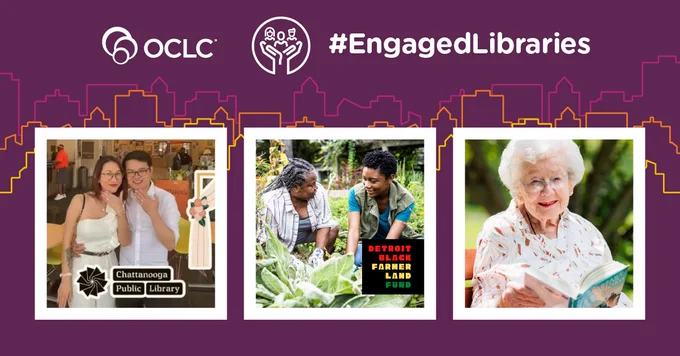 Collage with the OCLC logo, a stylized hand icon, and #EngagedLibraries on top. At the bottom features three images: A couple at the Chattanooga Public Library, two women gardening for Detroit Black Farmer Land Fund, and a senior woman reading outdoors.