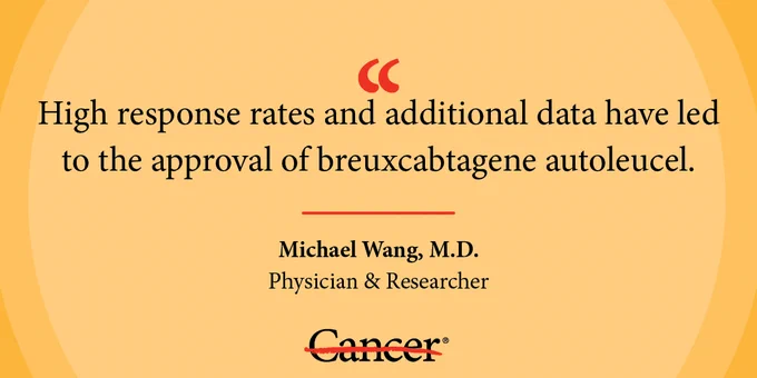Graphic reads, \"High response rates and additional data have led to the approval of breuxcabtagene autoleucel. Michael Wang, M.D., Physician & Researcher\"