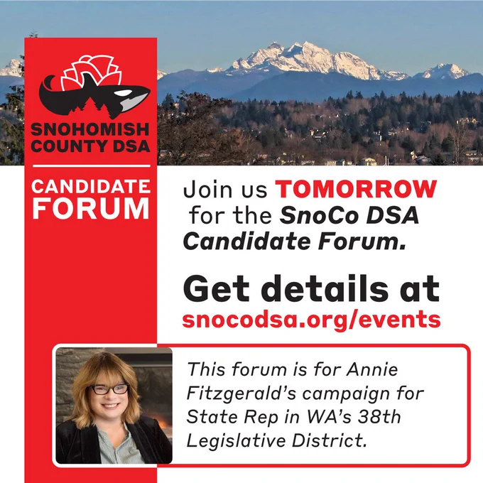 This is a graphic of a photo of the cascade mountains and a photo of Annie Fitzgerald. Text on this graphic says "Join us TOMORROW for the Sno Co DSA Candidate Forum. Get details at snoco dsa.org / events. This Forum is for Annie Fitzgerald's campaign for State Rep in WA's 38th Legislative District. 