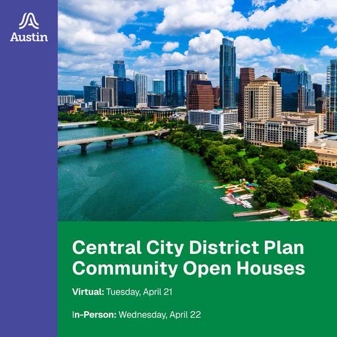 Austin logo   overhead of downtown   copy that says: Central City District Plan Community Open Houses, Virtual on Tuesday, April 21 and In-Person on Wednesday, April 22