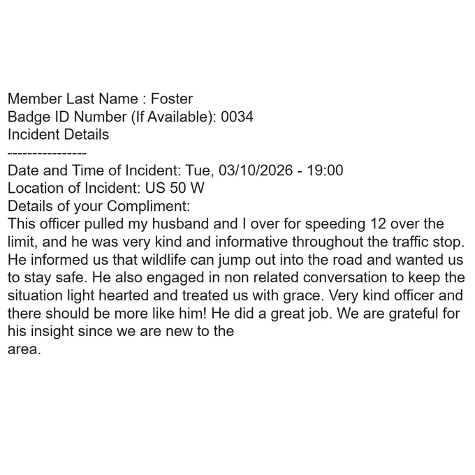 A compliment that was forwarded regarding Trooper Foster. The person is describing how Trooper Foster pulled her husband over for speeding, but was very kind and informative. 