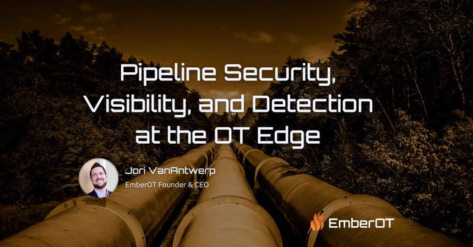 An orange-tinted image of large industrial pipelines running through a wooded outdoor area, extending into the distance. Overlaid text reads “Pipeline Security, Visibility, and Detection at the OT Edge.” A circular headshot of Jori VanAntwerp appears on the left, labeled “EmberOT Founder & CEO.” The EmberOT logo is displayed in the bottom right corner.
