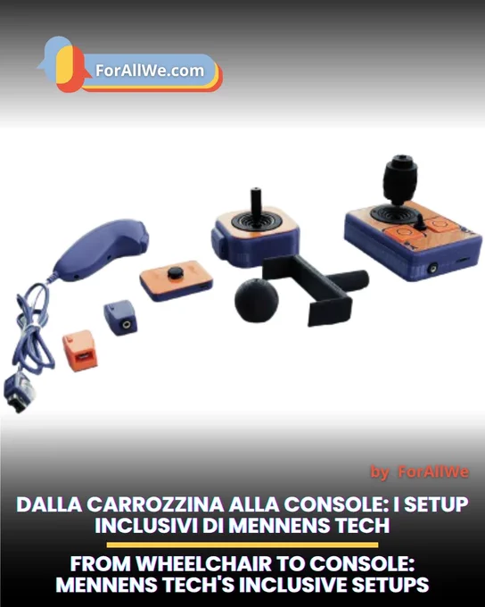 Grafica promozionale di ForAllWe con sfondo grigio sfumato. In alto a sinistra compare il logo ForAllWe.com. Al centro sono mostrati diversi dispositivi di accessibilità per il gaming inclusivo firmati Mennens Tech: joystick adattivi di varie dimensioni, pulsanti modulari, adattatori e accessori. In basso, su fascia scura, si legge il titolo bilingue: “Dalla carrozzina alla console: i setup inclusivi di Mennens Tech / From wheelchair to console: Mennens Tech’s inclusive setups”. In basso a destra appare la scritta “by ForAllWe”.
Promotional graphic by ForAllWe with a gray gradient background. The ForAllWe.com logo appears at the top left. In the center, several Mennens Tech accessibility devices for inclusive gaming are displayed, including adaptive joysticks in different sizes, modular buttons, adapters, and accessories.