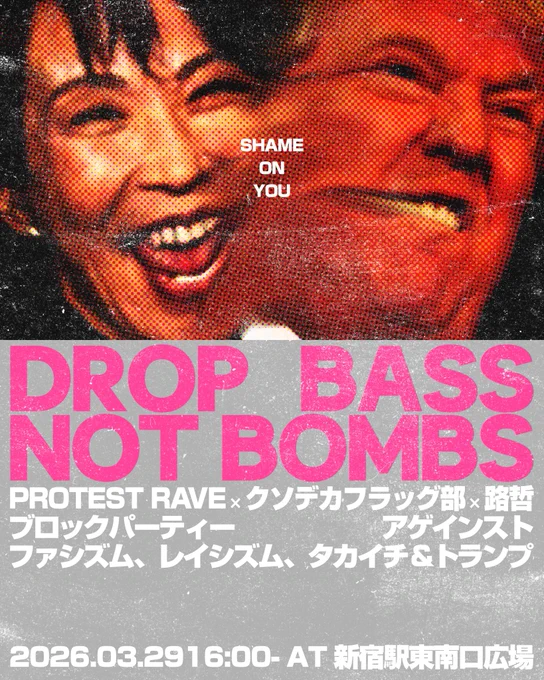 来たる3/29の16:00から、新宿駅東南口広場で開催予定の

-DROP BASS NOT BOMBS-
BLOCK PARTY AGAINST
FASCISM,
RACISM,
TAKAICHI AND TRUMP.

PROTEST RAVE × クソデカフラッグ部 × 路哲

の告知画像。高市とトランプによる下品で禍々しい笑顔のアップをメインのイメージとして、グレーのバックにピンク色と白色のフォントで文字情報がレイアウトされている。