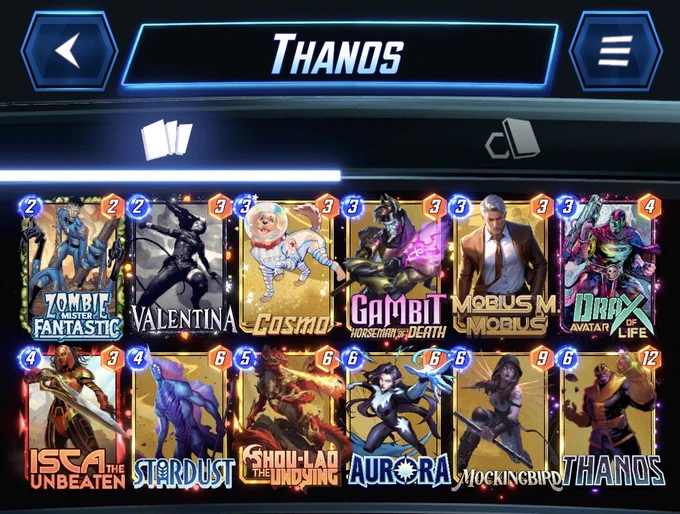 # (2) Zombie Mister Fantastic
# (2) Valentina
# (3) Cosmo
# (3) Gambit Horseman of Death
# (3) Mobius M. Mobius
# (3) Drax, Avatar Of Life
# (4) Isca the Unbeaten
# (4) Stardust
# (5) Shou-Lao the Undying
# (6) Aurora
# (6) Mockingbird
# (6) Thanos
#
QXJyNixUaG5zNixNY2tuZ2JyZEIsU2hMNyxTdHJkc3Q4LElzYzQsQ3NtNSxHbWJ0SHJzbW5FLERyeEF2dHJPZkxmMTAsVmxudG45LFptYk1zdHJGbnRzdGMxNSxNYnNNTWJzRA==
#
# To use this deck, copy it to your clipboard and paste it from the deck editing menu in MARVEL SNAP.