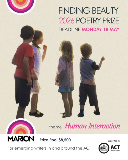 Text reads: Finding Beauty 2026 Poetry Prize. Deadline Monday 18 May
theme - Human Interaction.
Prize Pool $8,500
For emerging writers in and around the ACT
Supported by ACT Government. The MARION logo is at the bottom of the image. There is a photo of four children looking away from the camera.